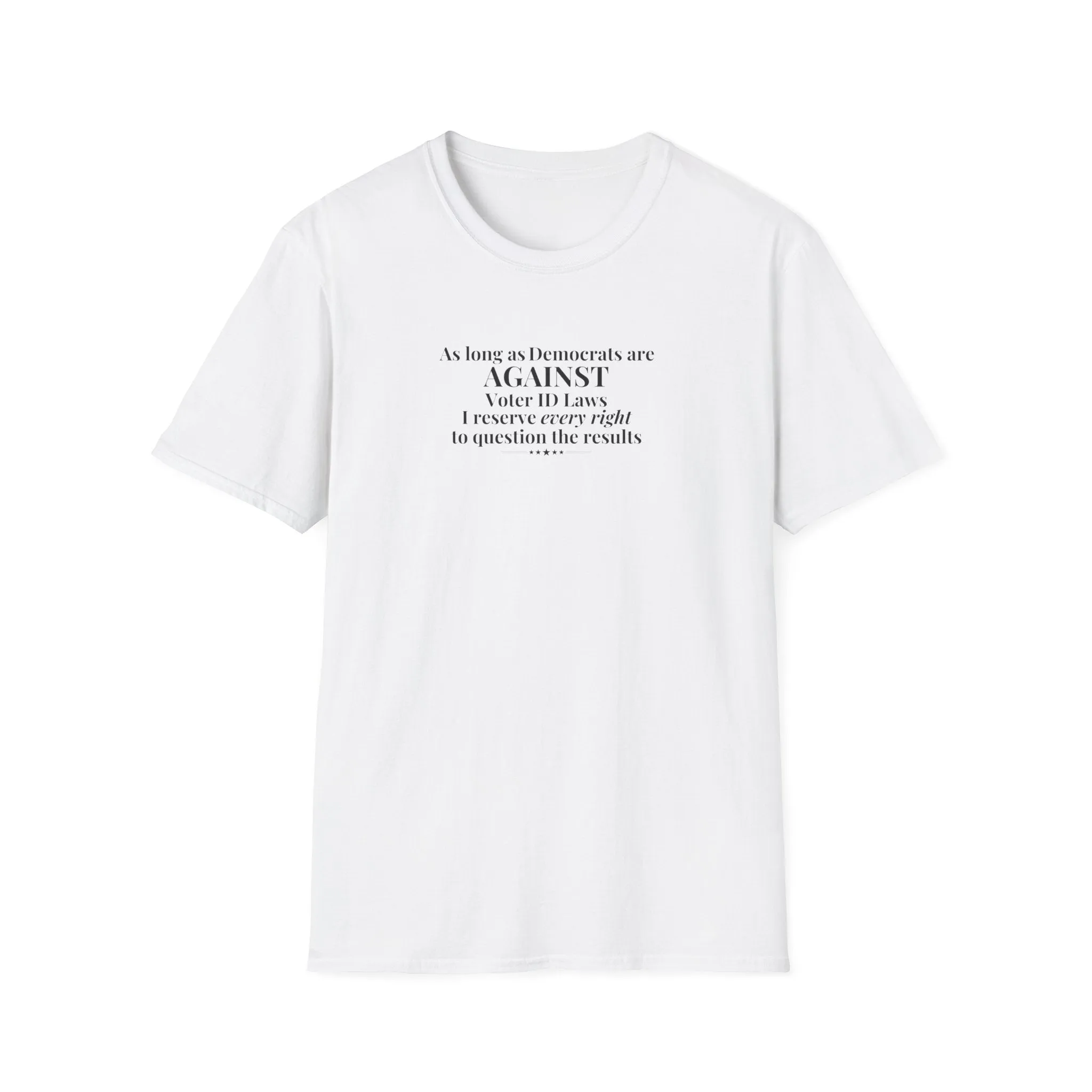 As Long As Democrats Are Against Voter ID Laws I Reserve Every Right To Question The Results T-Shirt