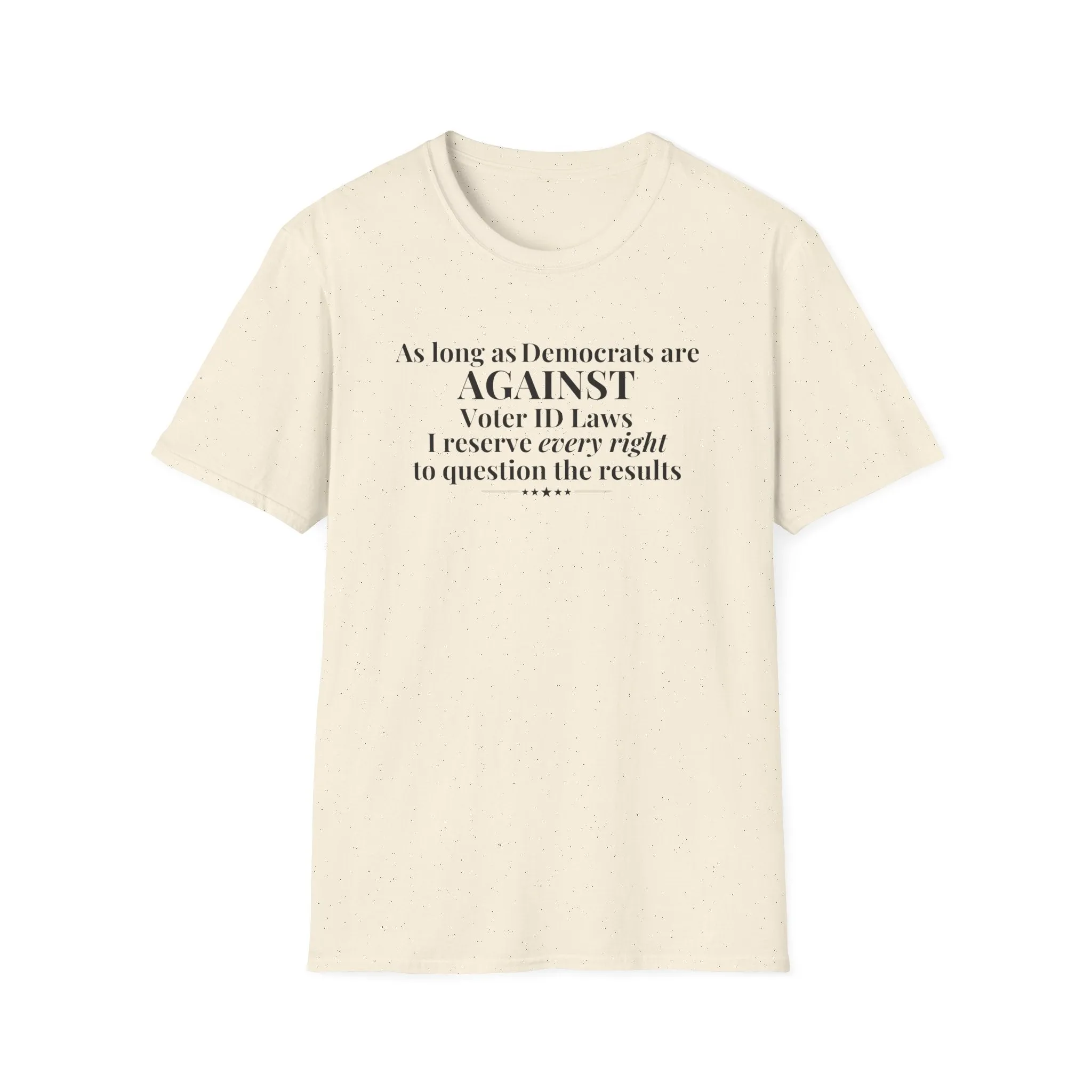 As Long As Democrats Are Against Voter ID Laws I Reserve Every Right To Question The Results T-Shirt